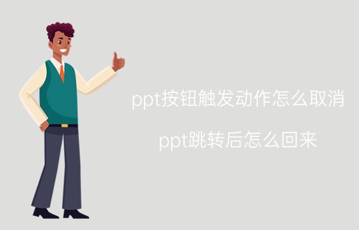 ppt按钮触发动作怎么取消 ppt跳转后怎么回来？